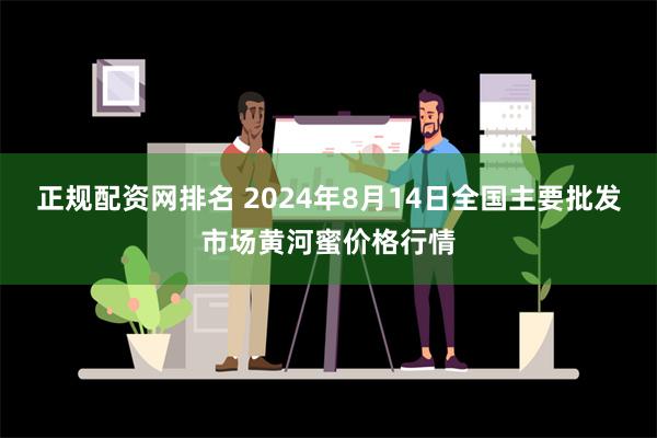 正规配资网排名 2024年8月14日全国主要批发市场黄河蜜价格行情