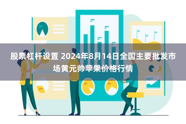 股票杠杆设置 2024年8月14日全国主要批发市场黄元帅苹果价格行情