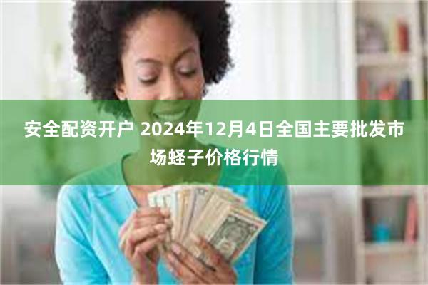 安全配资开户 2024年12月4日全国主要批发市场蛏子价格行情