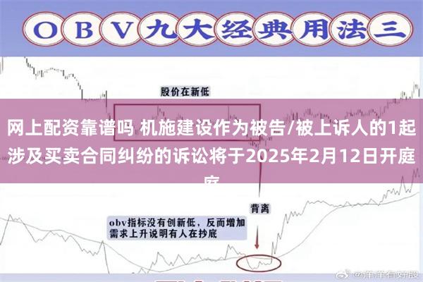 网上配资靠谱吗 机施建设作为被告/被上诉人的1起涉及买卖合同纠纷的诉讼将于2025年2月12日开庭