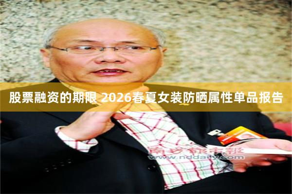 股票融资的期限 2026春夏女装防晒属性单品报告