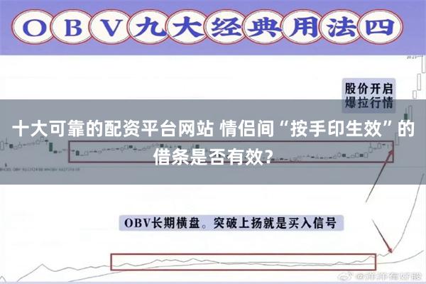 十大可靠的配资平台网站 情侣间“按手印生效”的借条是否有效？